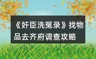 《奸臣洗冤錄》找物品、去齊府調查攻略