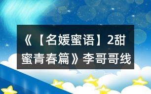 《【名媛蜜語(yǔ)】2甜蜜青春篇》李哥哥線攻略