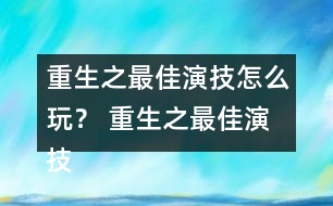 重生之最佳演技怎么玩？ 重生之最佳演技攻略