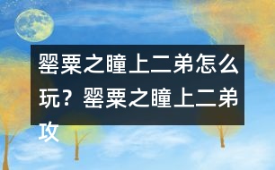 罌粟之瞳（上）二弟怎么玩？罌粟之瞳（上）二弟攻略