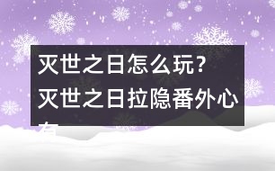 滅世之日怎么玩？ 滅世之日拉隱番外心有猛虎攻略