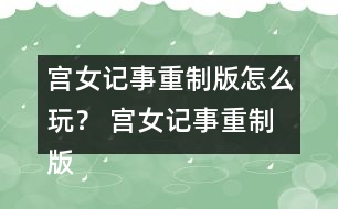 宮女記事重制版怎么玩？ 宮女記事重制版攻略