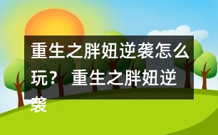 重生之胖妞逆襲怎么玩？ 重生之胖妞逆襲養(yǎng)成攻略