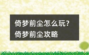 倚夢(mèng)前塵怎么玩？ 倚夢(mèng)前塵攻略