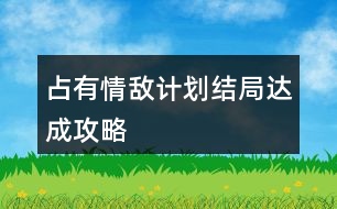 占有情敵計(jì)劃結(jié)局達(dá)成攻略