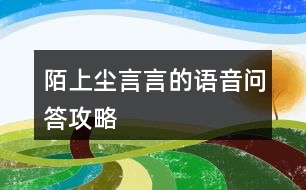 陌上塵言言的語音問答攻略