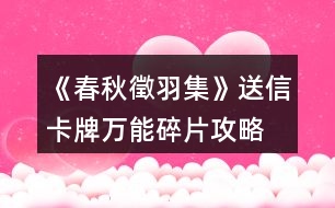 《春秋徵羽集》送信卡牌萬(wàn)能碎片攻略