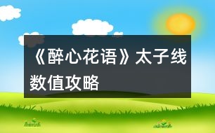 《醉心花語(yǔ)》太子線數(shù)值攻略