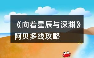 《向著星辰與深淵》阿貝多線攻略