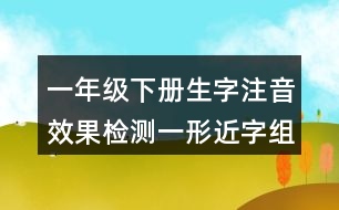 一年級下冊生字注音效果檢測一：形近字組詞答案