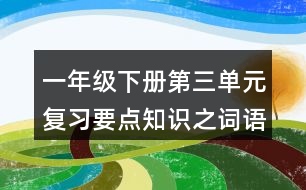 一年級下冊第三單元復(fù)習(xí)要點(diǎn)知識之詞語積累