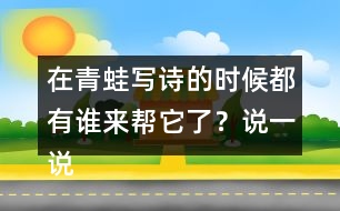 在青蛙寫詩的時候都有誰來幫它了？說一說