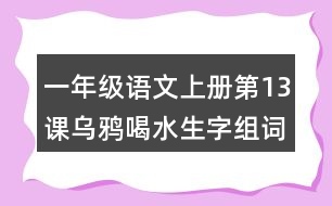 一年級(jí)語(yǔ)文上冊(cè)第13課烏鴉喝水生字組詞詞語(yǔ)造句