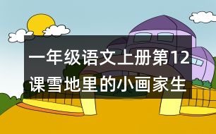 一年級(jí)語文上冊(cè)第12課雪地里的小畫家生字組詞詞語造句