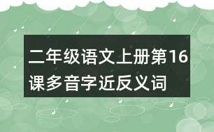 二年級(jí)語文上冊第16課多音字近反義詞