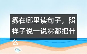 霧在哪里讀句子，照樣子說一說：霧都把什么藏了起來？藏起來之后的景色是什么樣的?