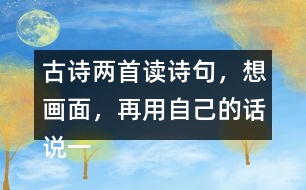 古詩兩首讀詩句，想畫面，再用自己的話說一說 。