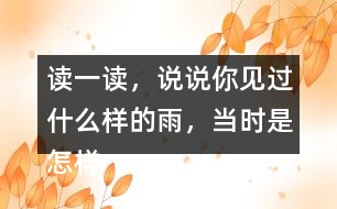 讀一讀，說(shuō)說(shuō)你見(jiàn)過(guò)什么樣的雨，當(dāng)時(shí)是怎樣的情景