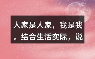 “人家是人家，我是我?！苯Y(jié)合生活實(shí)際，說(shuō)說(shuō)你是怎么理解這句話(huà)的