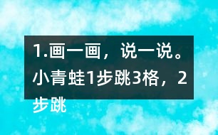 1.畫一畫，說一說。小青蛙1步跳3格，2步跳幾格，3步跳幾格，6步跳幾格。