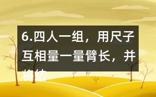 6.四人一組，用尺子互相量一量臂長，并將結(jié)果填在表中。