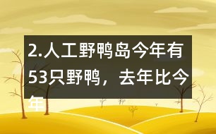 2.人工野鴨島今年有53只野鴨，去年比今年少18只。去年有多少只？