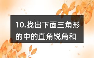 10.找出下面三角形的中的直角、銳角和鈍角。你有什么發(fā)現(xiàn)？