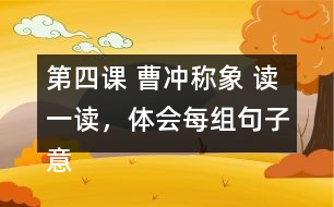 第四課 曹沖稱(chēng)象 讀一讀，體會(huì)每組句子意思的不同，再用加點(diǎn)的詞語(yǔ)各說(shuō)一句話(huà)。