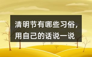 清明節(jié)有哪些習(xí)俗，用自己的話說(shuō)一說(shuō)