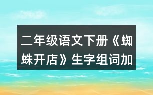 二年級(jí)語文下冊《蜘蛛開店》生字組詞加造句