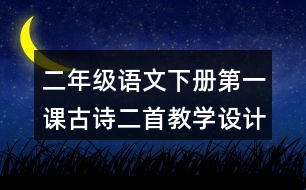 二年級(jí)語文下冊(cè)第一課古詩二首教學(xué)設(shè)計(jì)說課稿