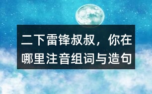 二下雷鋒叔叔，你在哪里注音組詞與造句