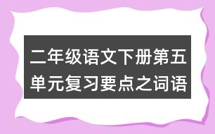 二年級語文下冊第五單元復(fù)習(xí)要點之詞語