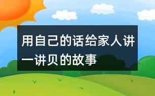 用自己的話給家人講一講貝的故事