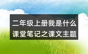 二年級(jí)上冊(cè)我是什么課堂筆記之課文主題思想