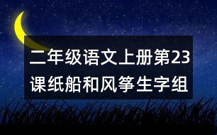 二年級(jí)語(yǔ)文上冊(cè)第23課紙船和風(fēng)箏生字組詞與近反義詞