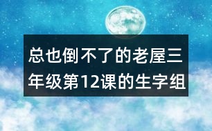 總也倒不了的老屋三年級第12課的生字組詞造句