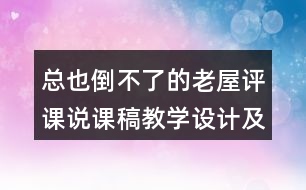 總也倒不了的老屋評(píng)課說(shuō)課稿教學(xué)設(shè)計(jì)及記錄