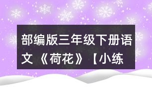 部編版三年級(jí)下冊(cè)語文 《荷花》【小練筆】第2自然段寫出了荷花不同的樣子，仿照著寫一種你喜歡的植物。