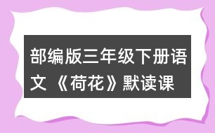 部編版三年級下冊語文 《荷花》默讀課文。說說你從哪些地方體會到了這一池荷花是“一大幅活的畫”。