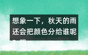 想象一下，秋天的雨還會(huì)把顏色分給誰(shuí)呢？照樣子寫(xiě)一寫(xiě)。