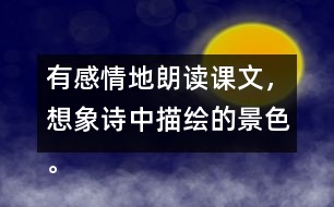 有感情地朗讀課文，想象詩中描繪的景色。背誦課文。默寫《望天門山》