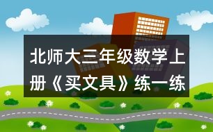 北師大三年級數學上冊《買文具》練一練6.4張是一套，也可以單買。 (1)每張風景圖片比每張鮮花圖片貴多少元? (2)一套風景圖片和一套動物圖片一共多少元? (3)請你再提出一個數學問題，并嘗試解答。