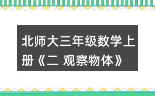 北師大三年級(jí)數(shù)學(xué)上冊(cè)《二 觀察物體》看一看（一） 1.把一個(gè)禮品盒放在桌子上，站在不同的位置看一看，最多能看到幾個(gè)面?說(shuō)一說(shuō)。