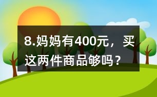 8.媽媽有400元，買這兩件商品夠嗎？