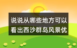 說說從哪些地方可以看出西沙群島風(fēng)景優(yōu)美、物產(chǎn)豐富。