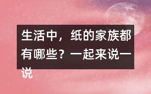 生活中，紙的家族都有哪些？一起來(lái)說(shuō)一說(shuō)