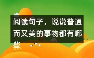 閱讀句子，說說普通而又美的事物都有哪些,小練筆三年級(jí)