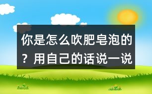 你是怎么吹肥皂泡的？用自己的話說一說