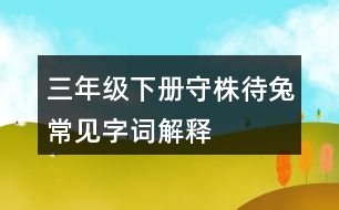 三年級(jí)下冊(cè)守株待兔常見字詞解釋